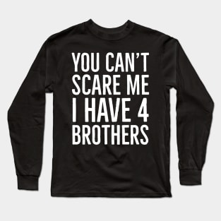 You Can't Scare Me I Have 4 Brothers Long Sleeve T-Shirt